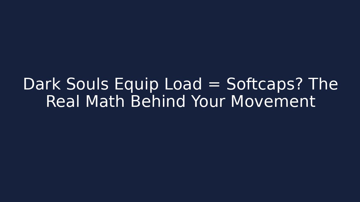 Dark Souls Equip Load = Softcaps? The Real Math Behind Your Movement