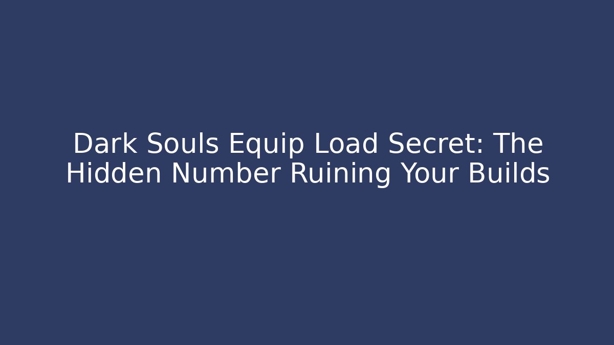 Dark Souls Equip Load Secret: The Hidden Number Ruining Your Builds