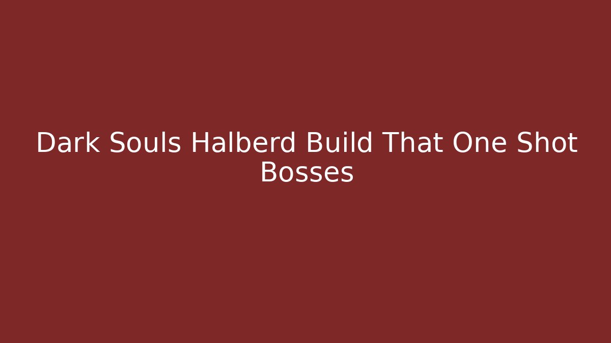 Dark Souls Halberd Build That One Shot Bosses
