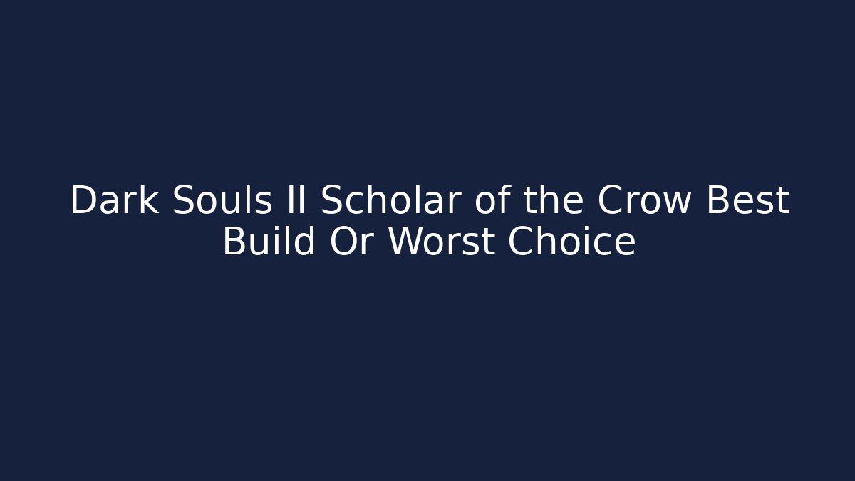 Dark Souls II Scholar of the Crow Best Build Or Worst Choice - Método de Aprovação