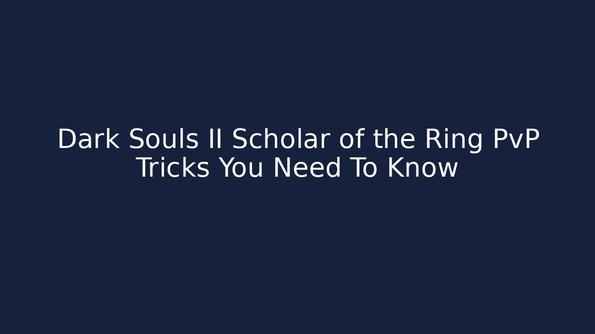 Dark Souls II Scholar of the Ring PvP Tricks You Need To Know
