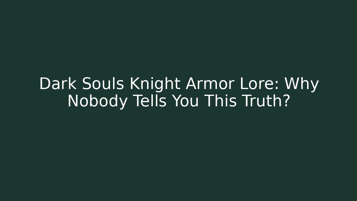 Dark Souls Knight Armor Lore: Why Nobody Tells You This Truth? - Método de Aprovação