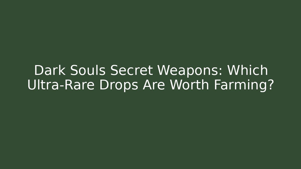 Dark Souls Secret Weapons: Which Ultra-Rare Drops Are Worth Farming?