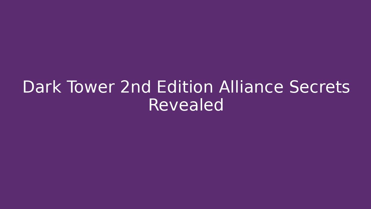 Dark Tower 2nd Edition Alliance Secrets Revealed