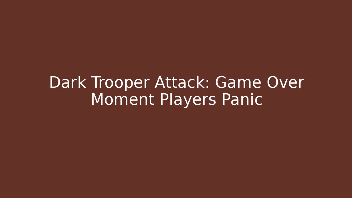 Dark Trooper Attack: Game Over Moment Players Panic