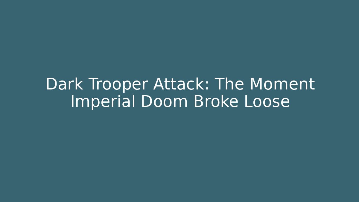 Dark Trooper Attack: The Moment Imperial Doom Broke Loose