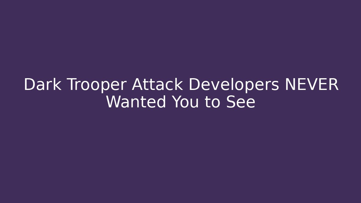 Dark Trooper Attack Developers NEVER Wanted You to See - Método de Aprovação