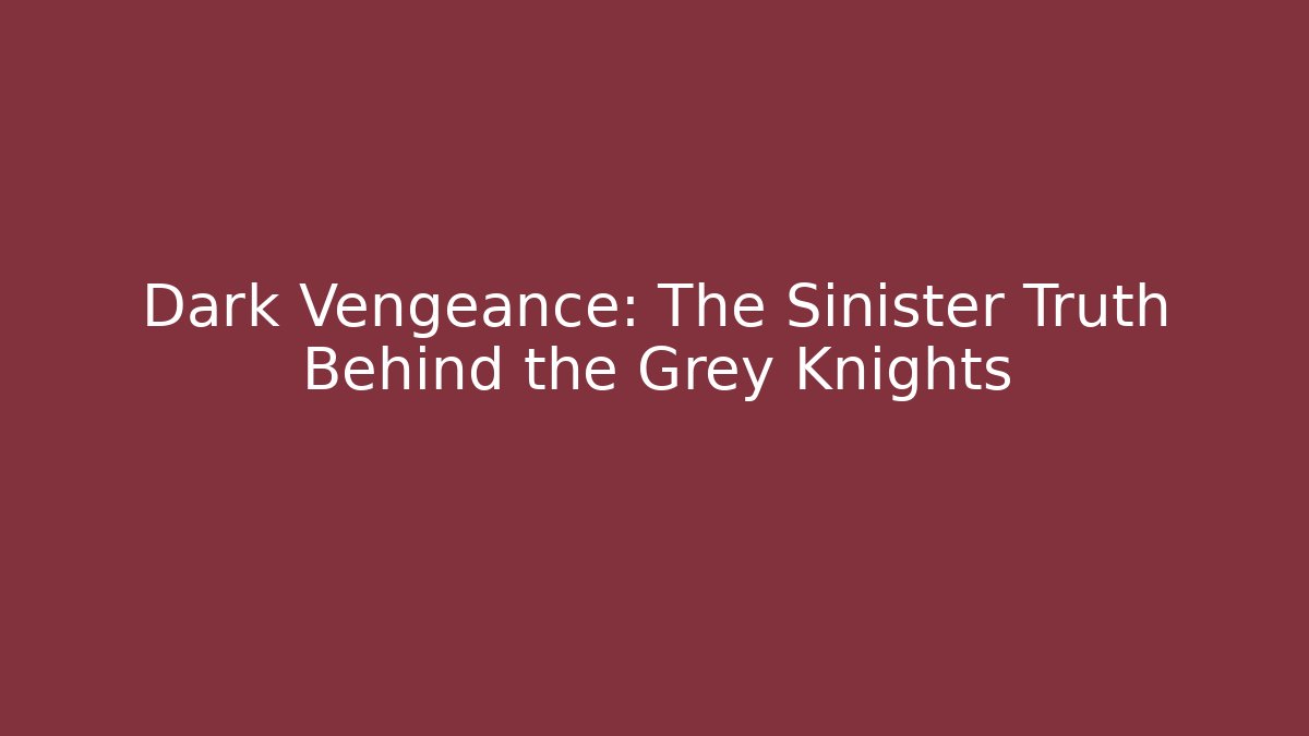 Dark Vengeance: The Sinister Truth Behind the Grey Knights