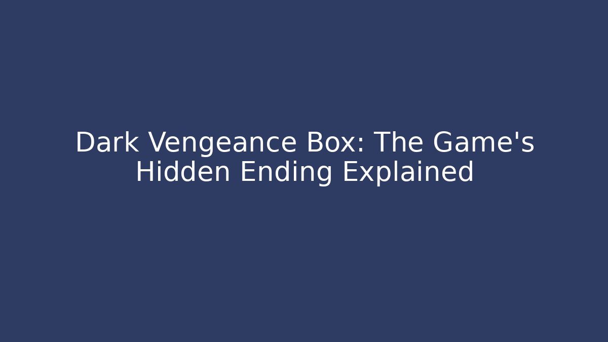 Dark Vengeance Box: The Game's Hidden Ending Explained