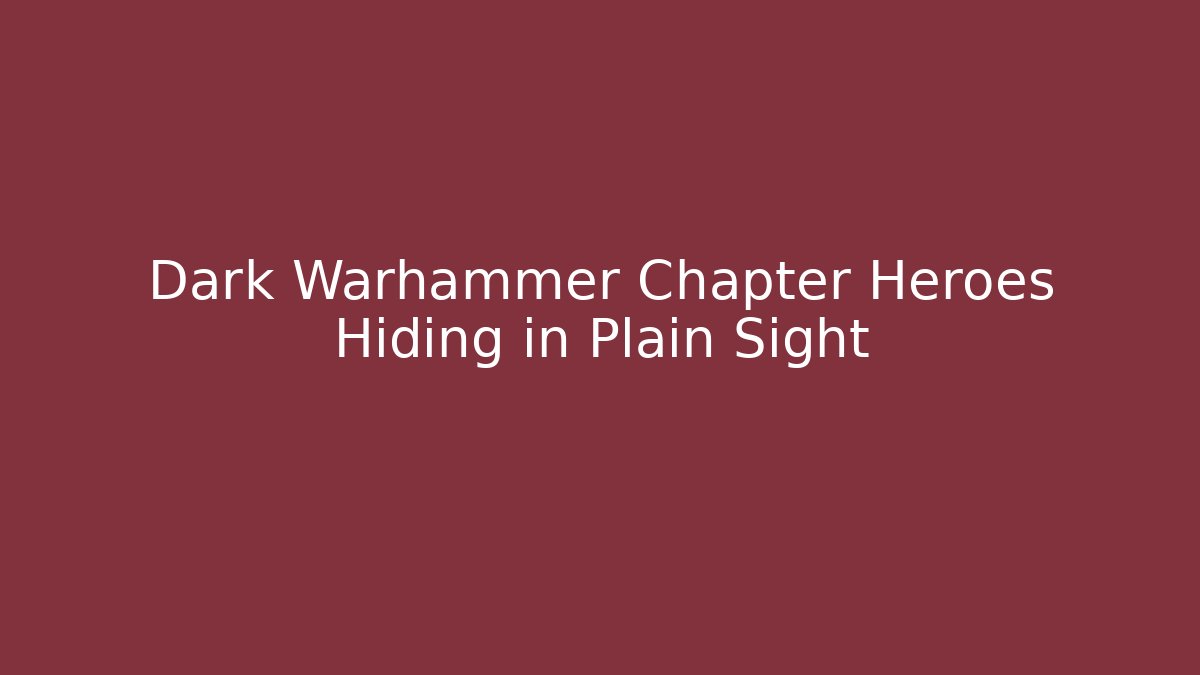 Dark Warhammer Chapter Heroes Hiding in Plain Sight - Método de Aprovação
