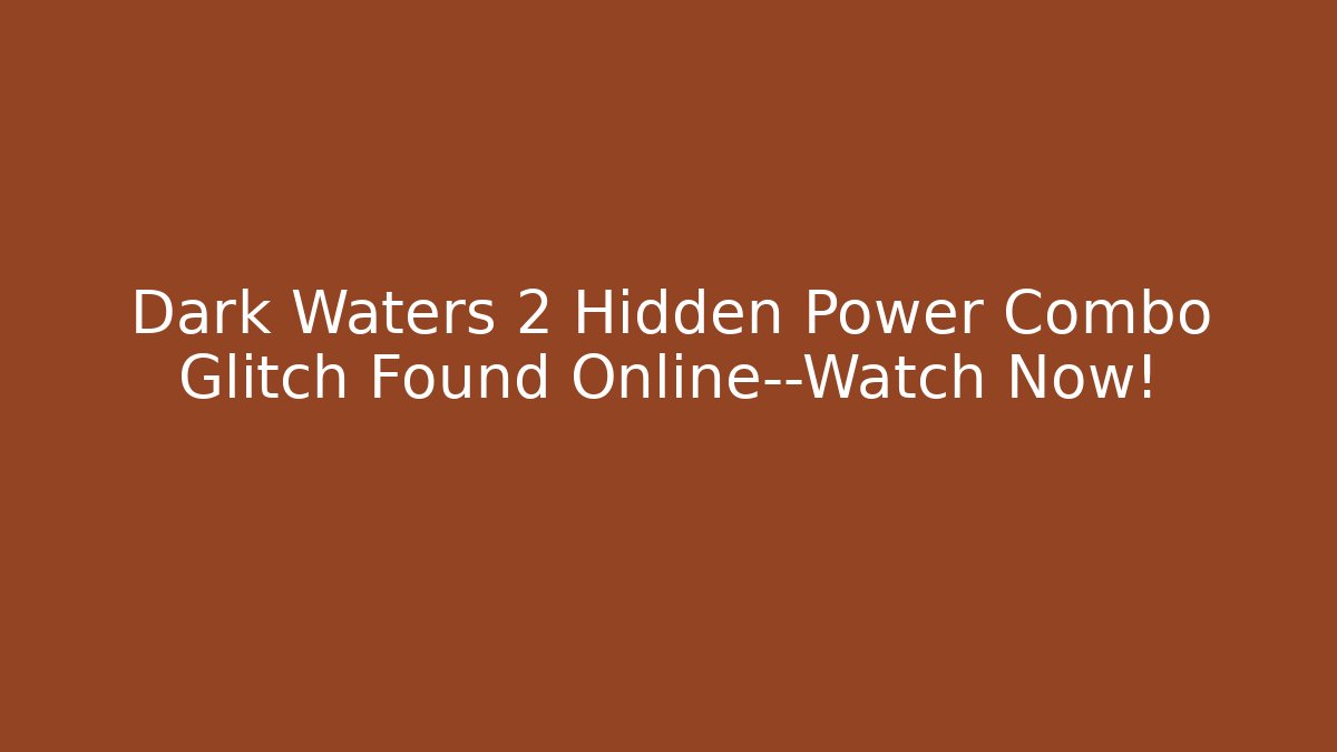 Dark Waters 2 Hidden Power Combo Glitch Found Online—Watch Now!