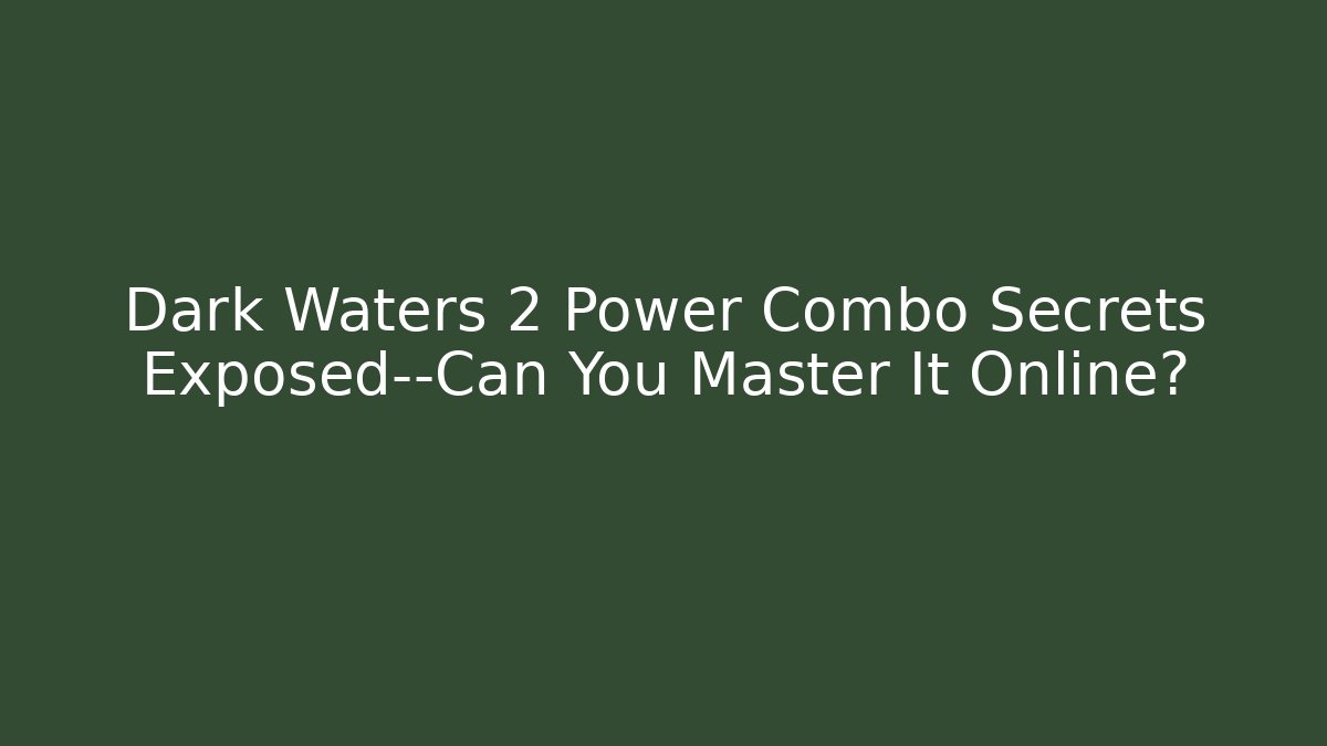 Dark Waters 2 Power Combo Secrets Exposed—Can You Master It Online?