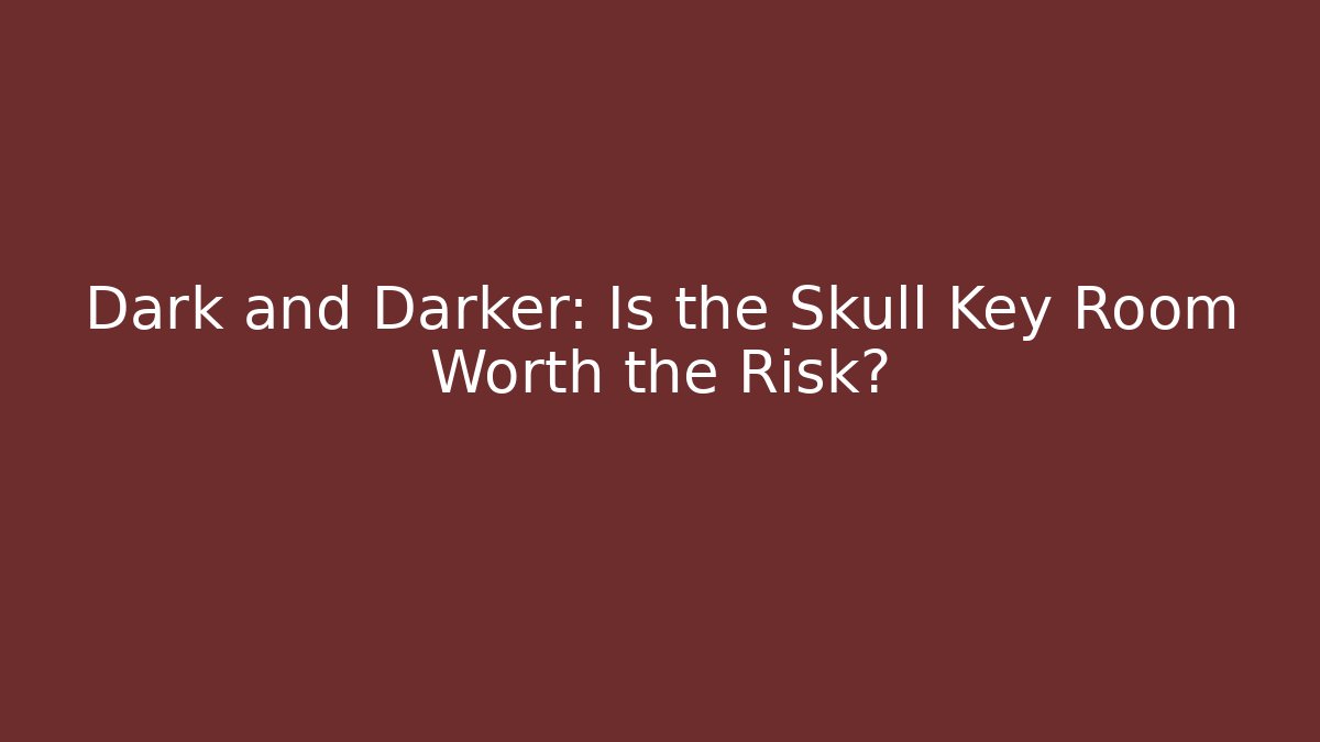 Dark and Darker: Is the Skull Key Room Worth the Risk? - Método de Aprovação