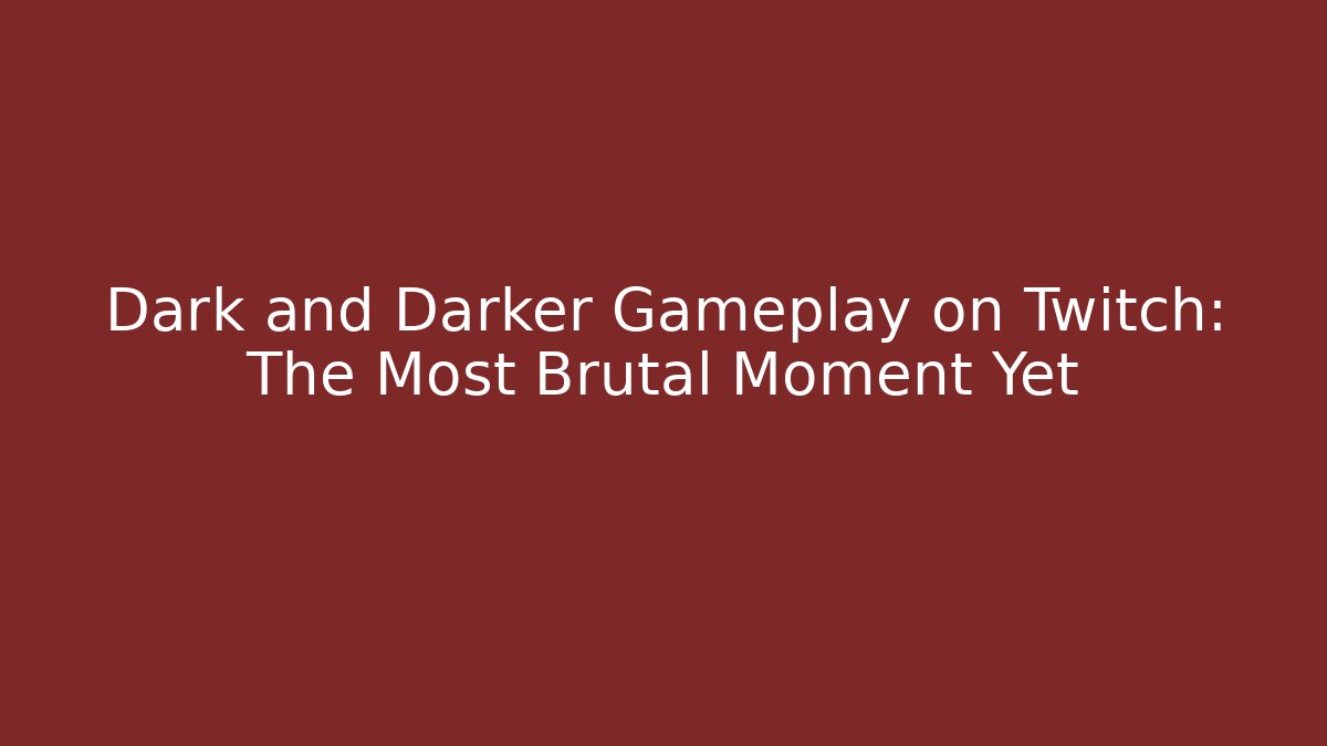 Dark and Darker Gameplay on Twitch: The Most Brutal Moment Yet