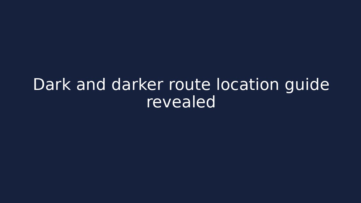 Dark and darker route location guide revealed - Método de Aprovação