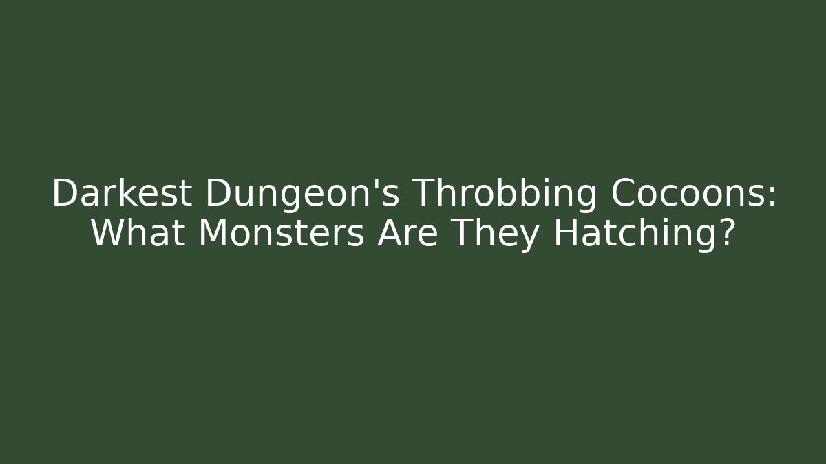 Darkest Dungeon's Throbbing Cocoons: What Monsters Are They Hatching? - Método de Aprovação