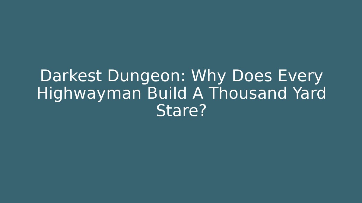 Darkest Dungeon: Why Does Every Highwayman Build A Thousand Yard Stare? - Método de Aprovação