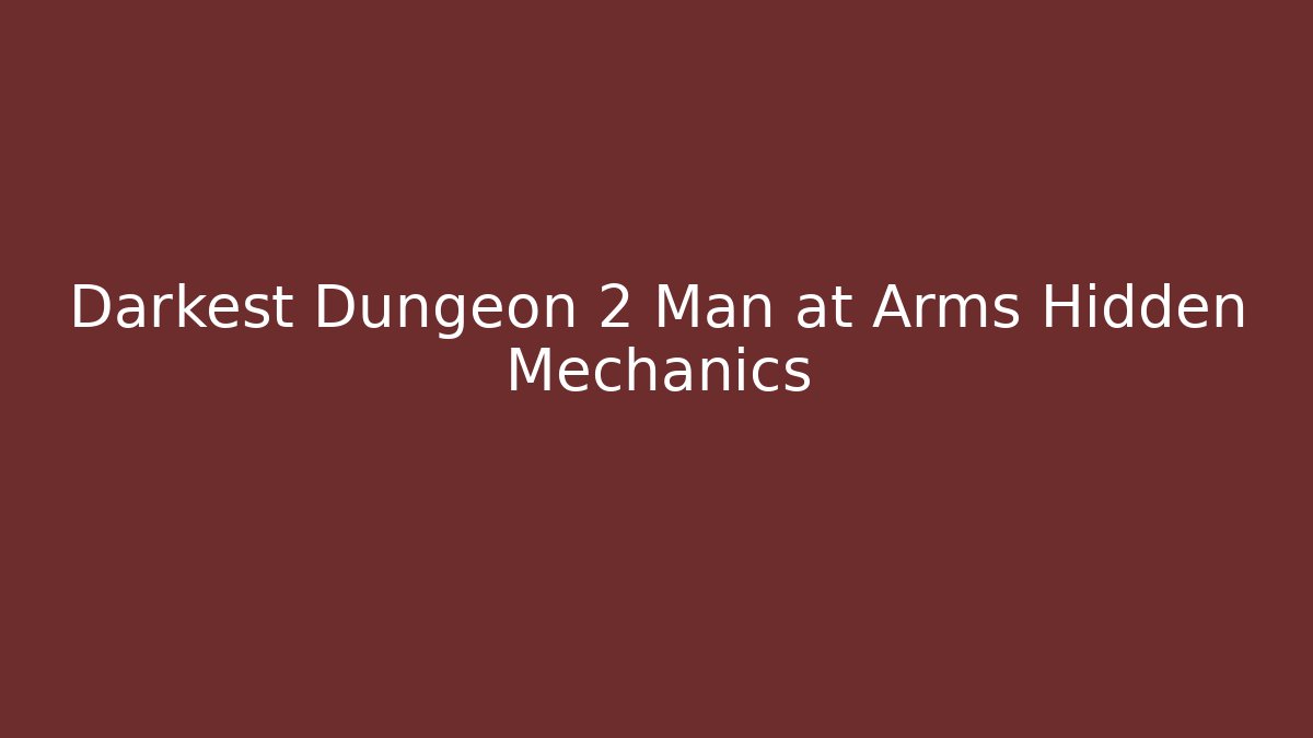 Darkest Dungeon 2 Man at Arms Hidden Mechanics