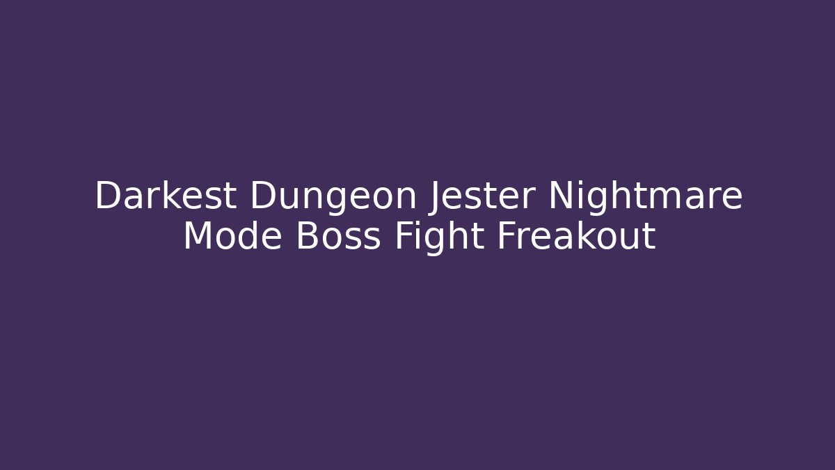 Darkest Dungeon Jester Nightmare Mode Boss Fight Freakout