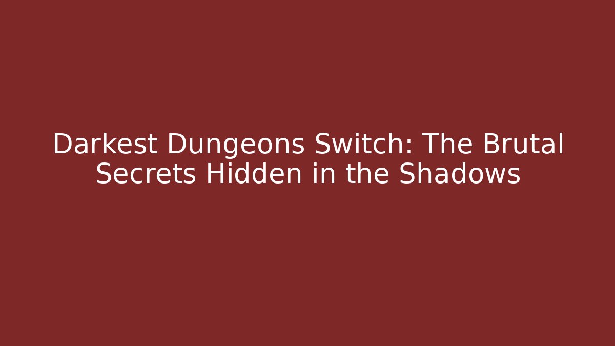 Darkest Dungeons Switch: The Brutal Secrets Hidden in the Shadows