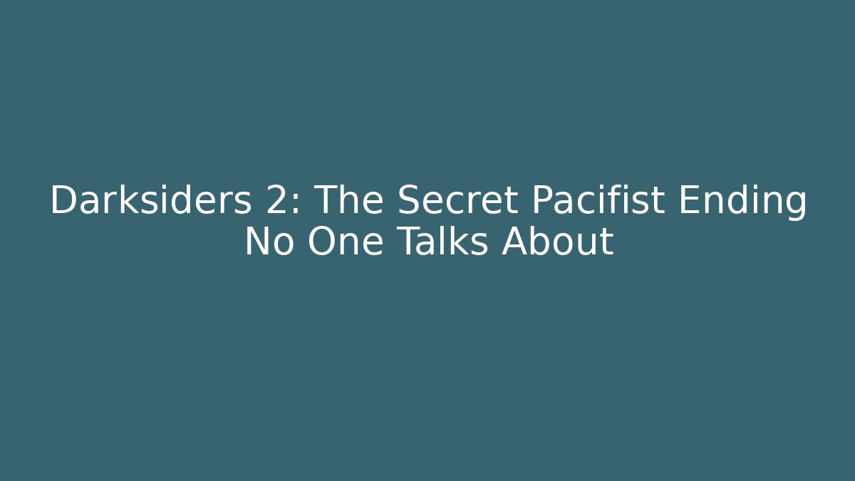 Darksiders 2: The Secret Pacifist Ending No One Talks About