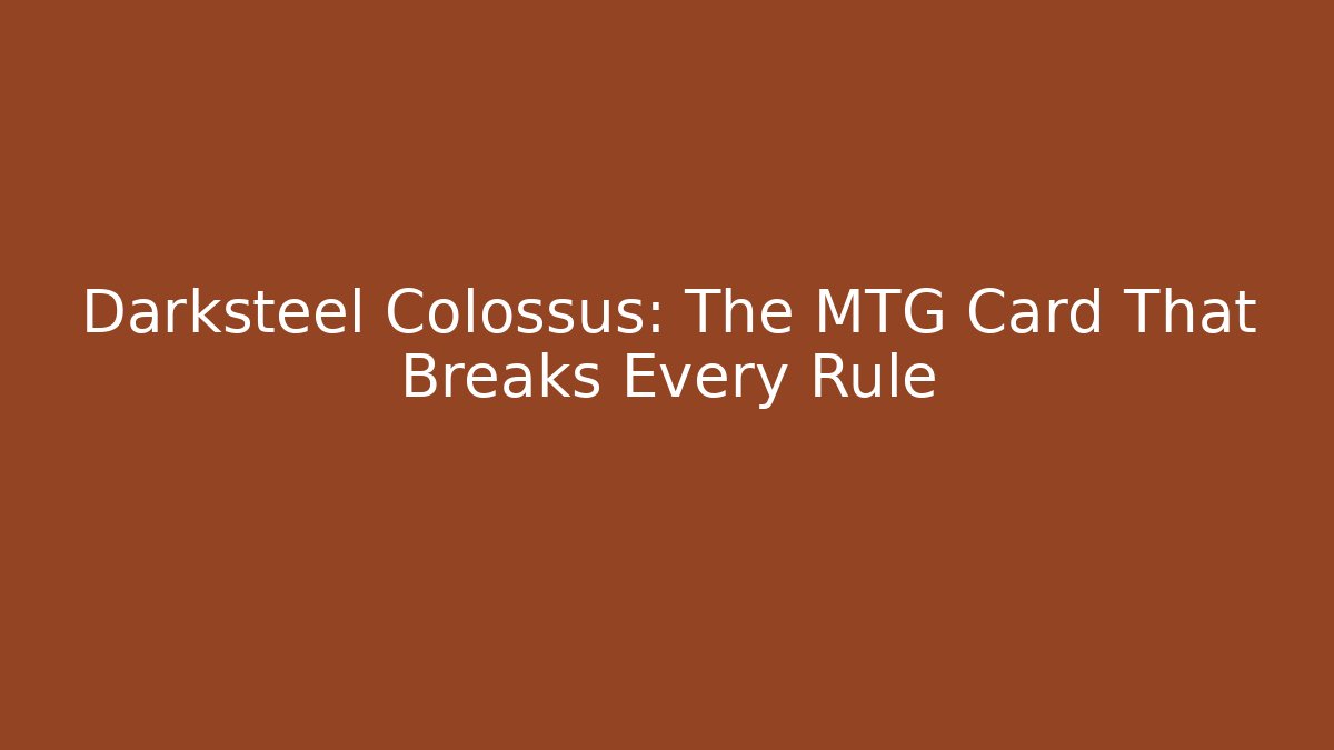 Darksteel Colossus: The MTG Card That Breaks Every Rule