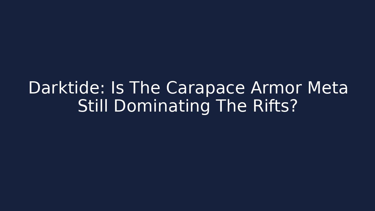 Darktide: Is The Carapace Armor Meta Still Dominating The Rifts?