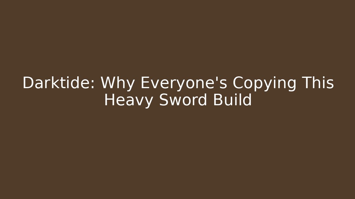 Darktide: Why Everyone’s Copying This Heavy Sword Build