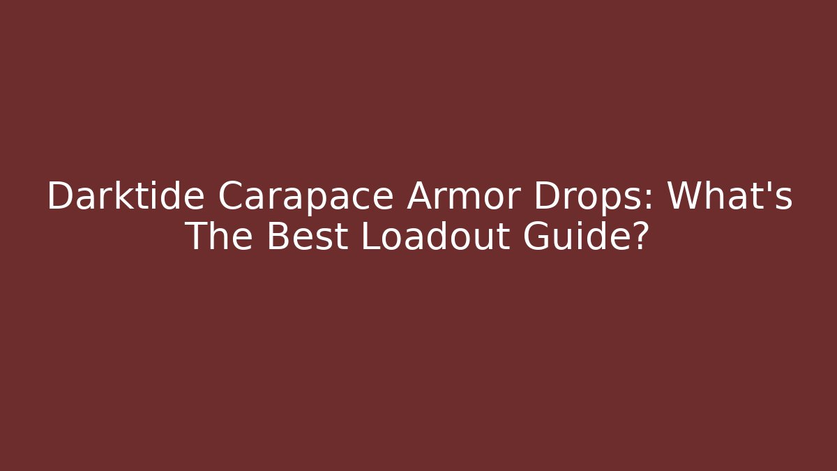Darktide Carapace Armor Drops: What’s The Best Loadout Guide? - Método de Aprovação