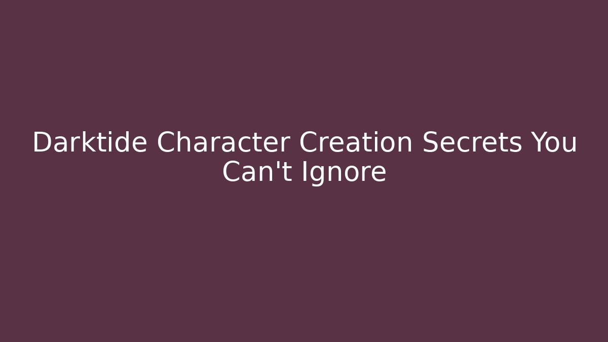 Darktide Character Creation Secrets You Can’t Ignore - Método de Aprovação