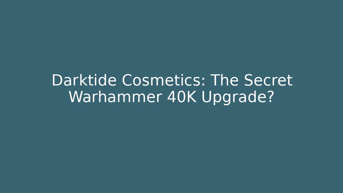 Darktide Cosmetics: The Secret Warhammer 40K Upgrade?