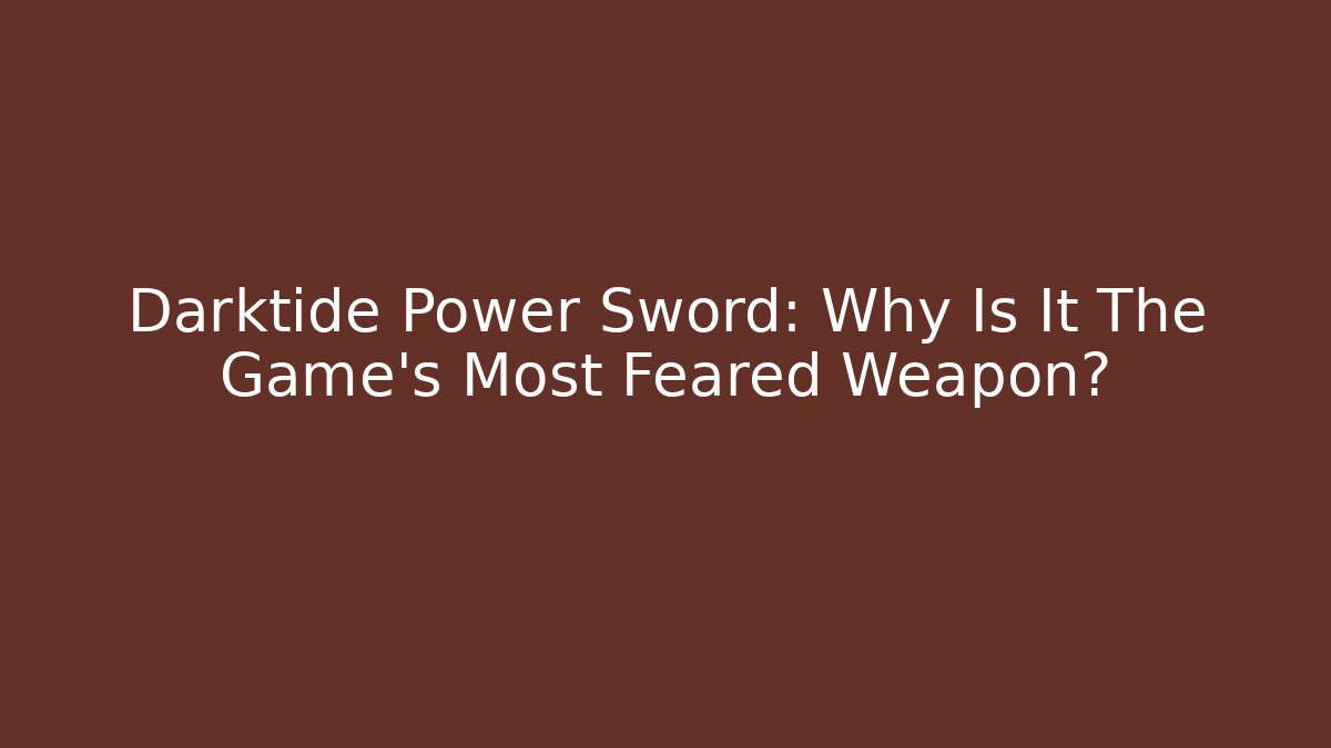 Darktide Power Sword: Why Is It The Game's Most Feared Weapon?