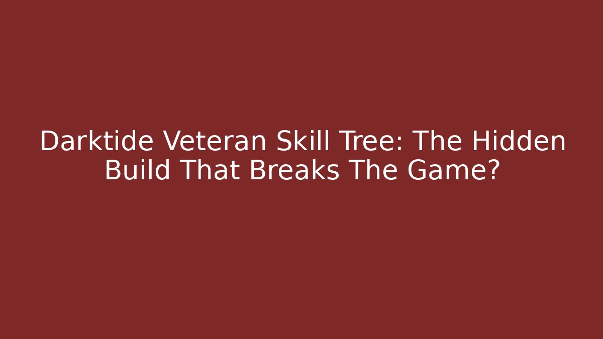 Darktide Veteran Skill Tree: The Hidden Build That Breaks The Game?