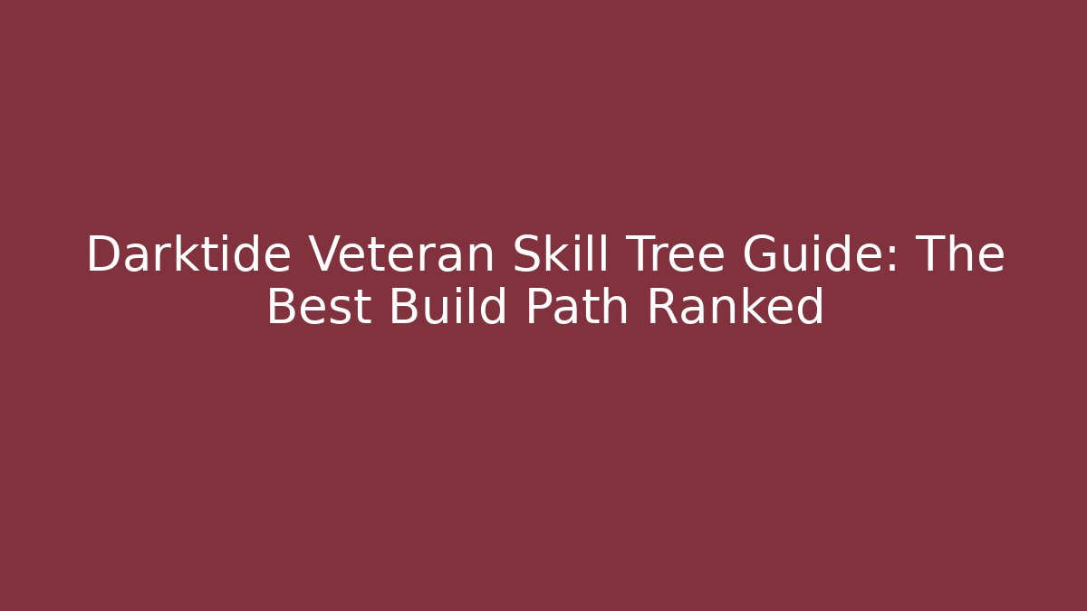 Darktide Veteran Skill Tree Guide: The Best Build Path Ranked