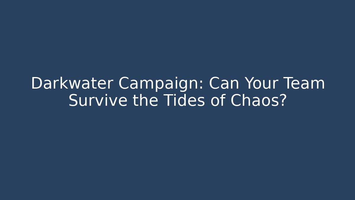 Darkwater Campaign: Can Your Team Survive the Tides of Chaos?