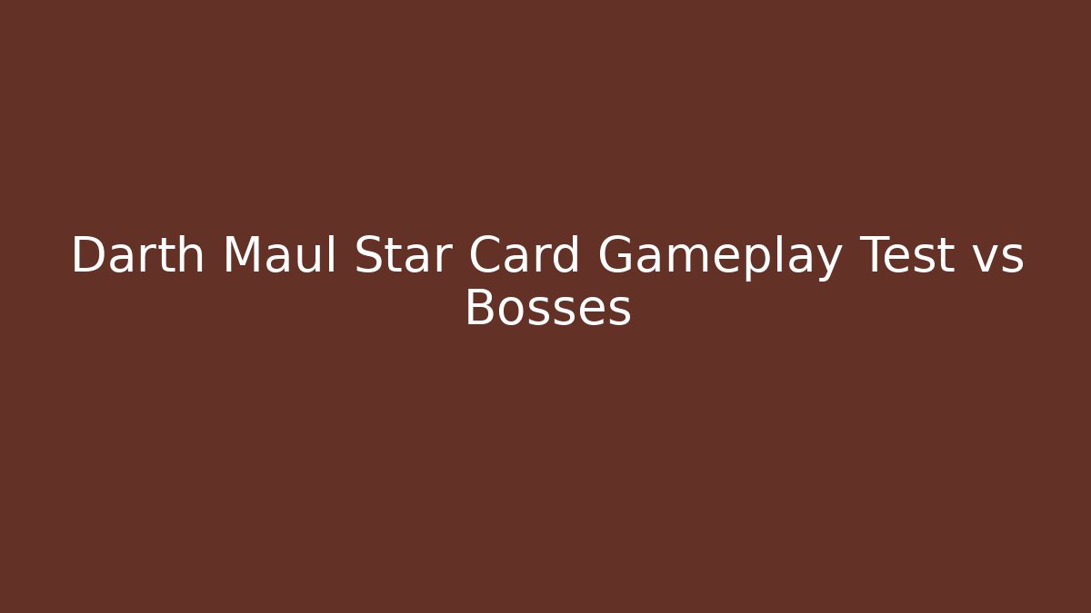 Darth Maul Star Card Gameplay Test vs Bosses