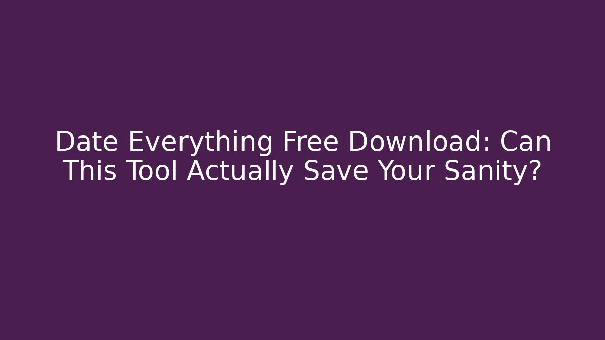 Date Everything Free Download: Can This Tool Actually Save Your Sanity?
