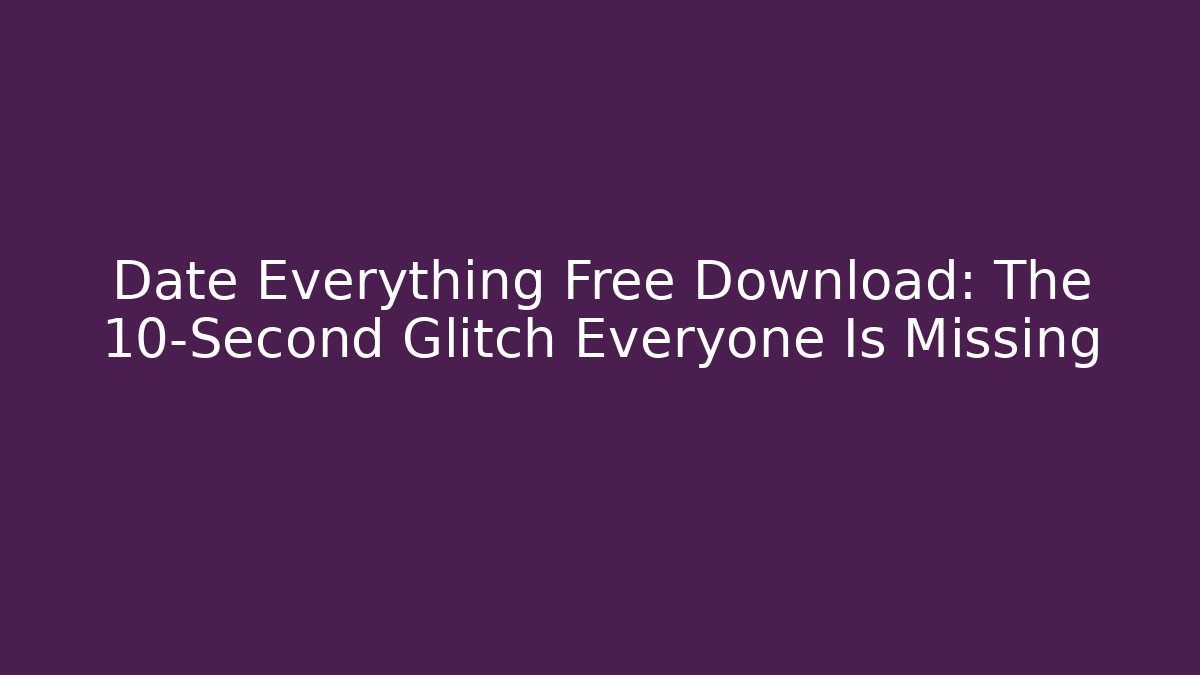 Date Everything Free Download: The 10-Second Glitch Everyone Is Missing - Método de Aprovação