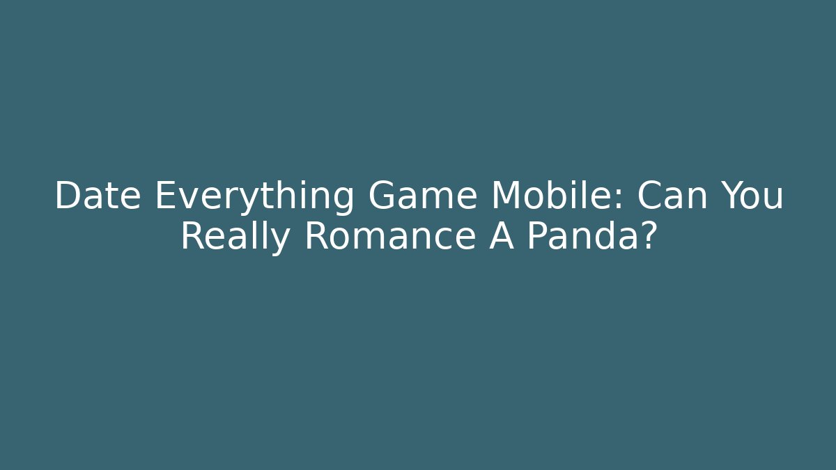 Date Everything Game Mobile: Can You Really Romance A Panda?