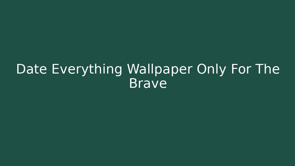 Date Everything Wallpaper Only For The Brave - Método de Aprovação