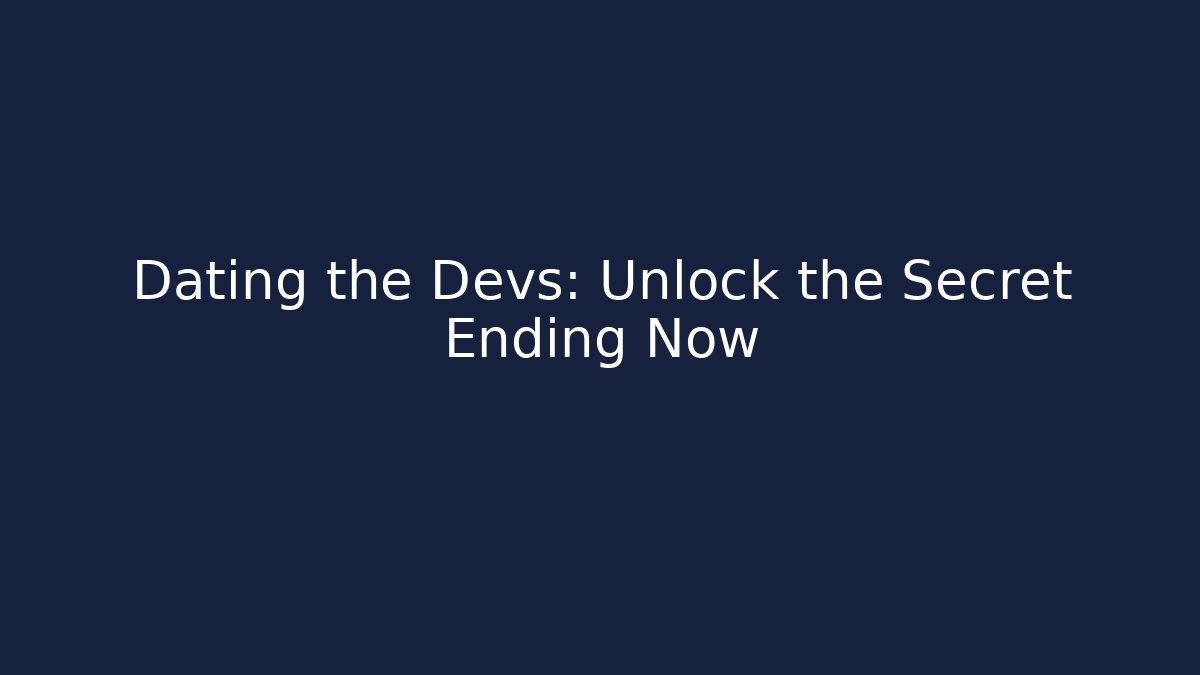 Dating the Devs: Unlock the Secret Ending Now