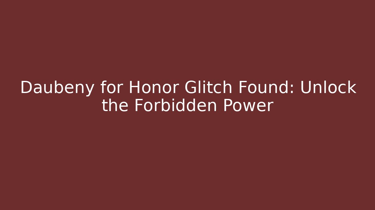 Daubeny for Honor Glitch Found: Unlock the Forbidden Power