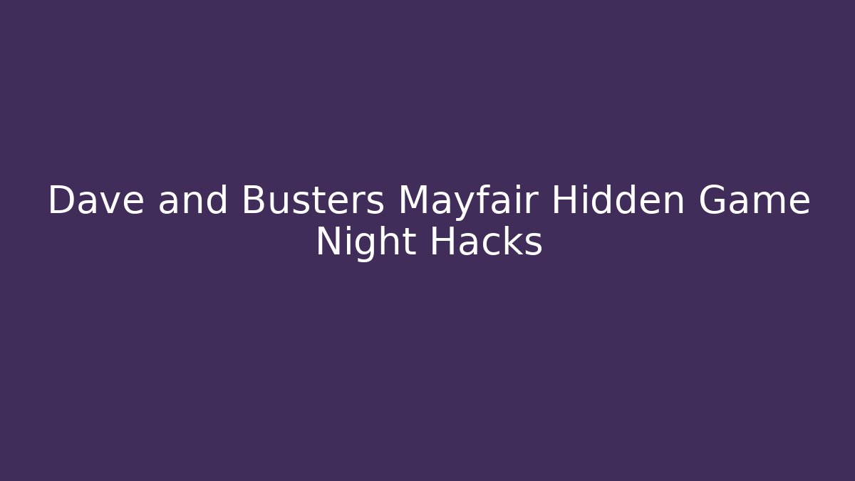 Dave and Busters Mayfair Hidden Game Night Hacks - Método de Aprovação
