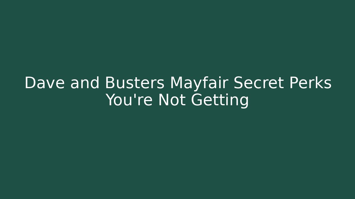 Dave and Busters Mayfair Secret Perks You’re Not Getting