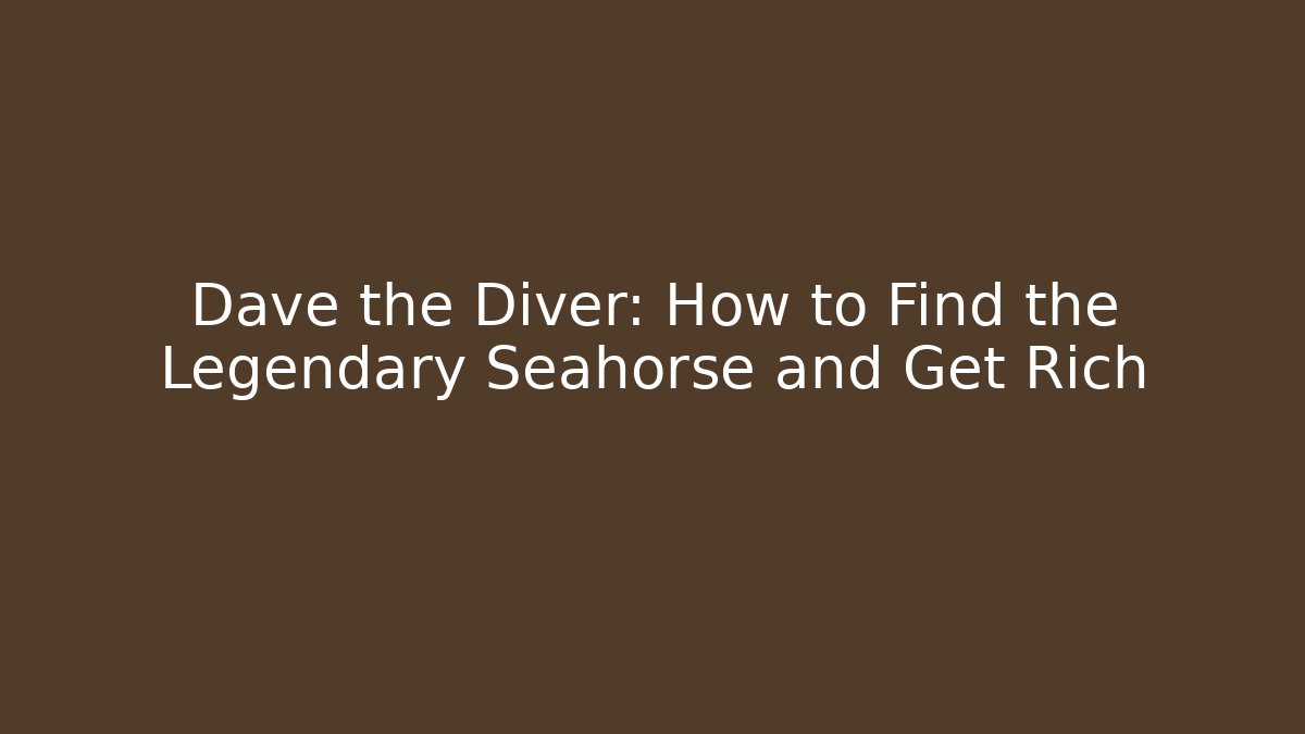 Dave the Diver: How to Find the Legendary Seahorse and Get Rich - Método de Aprovação