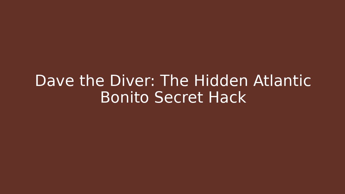 Dave the Diver: The Hidden Atlantic Bonito Secret Hack