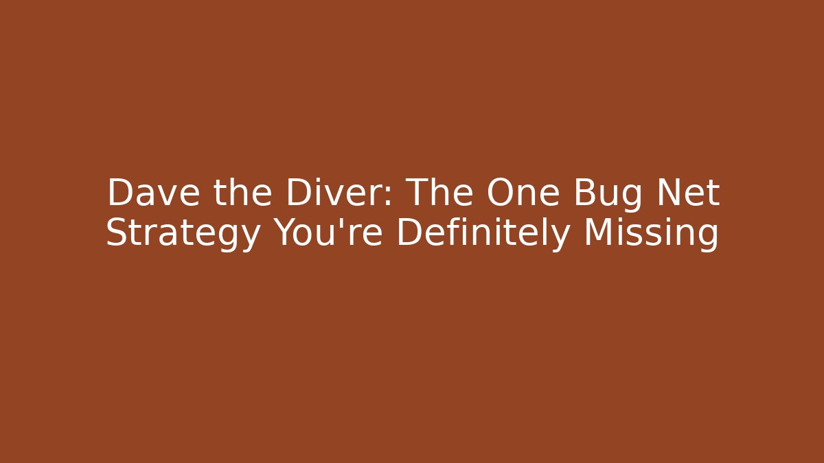 Dave the Diver: The One Bug Net Strategy You're Definitely Missing