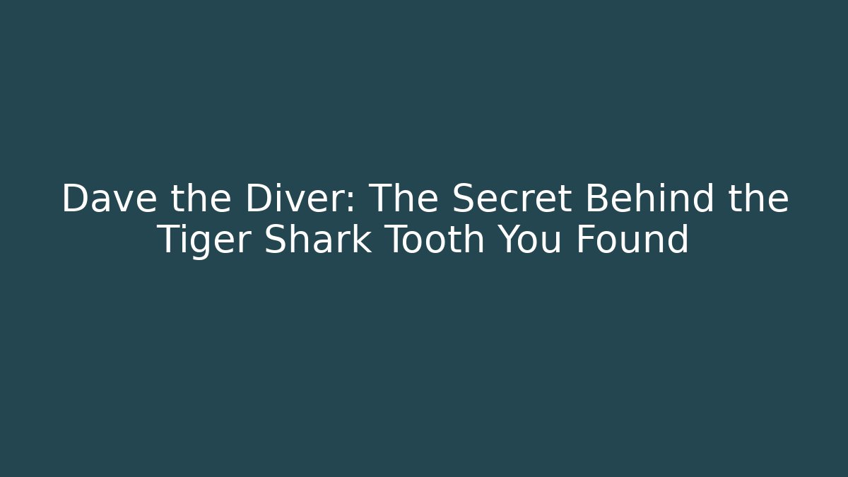 Dave the Diver: The Secret Behind the Tiger Shark Tooth You Found