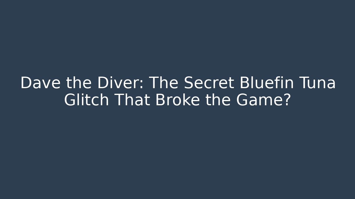 Dave the Diver: The Secret Bluefin Tuna Glitch That Broke the Game?