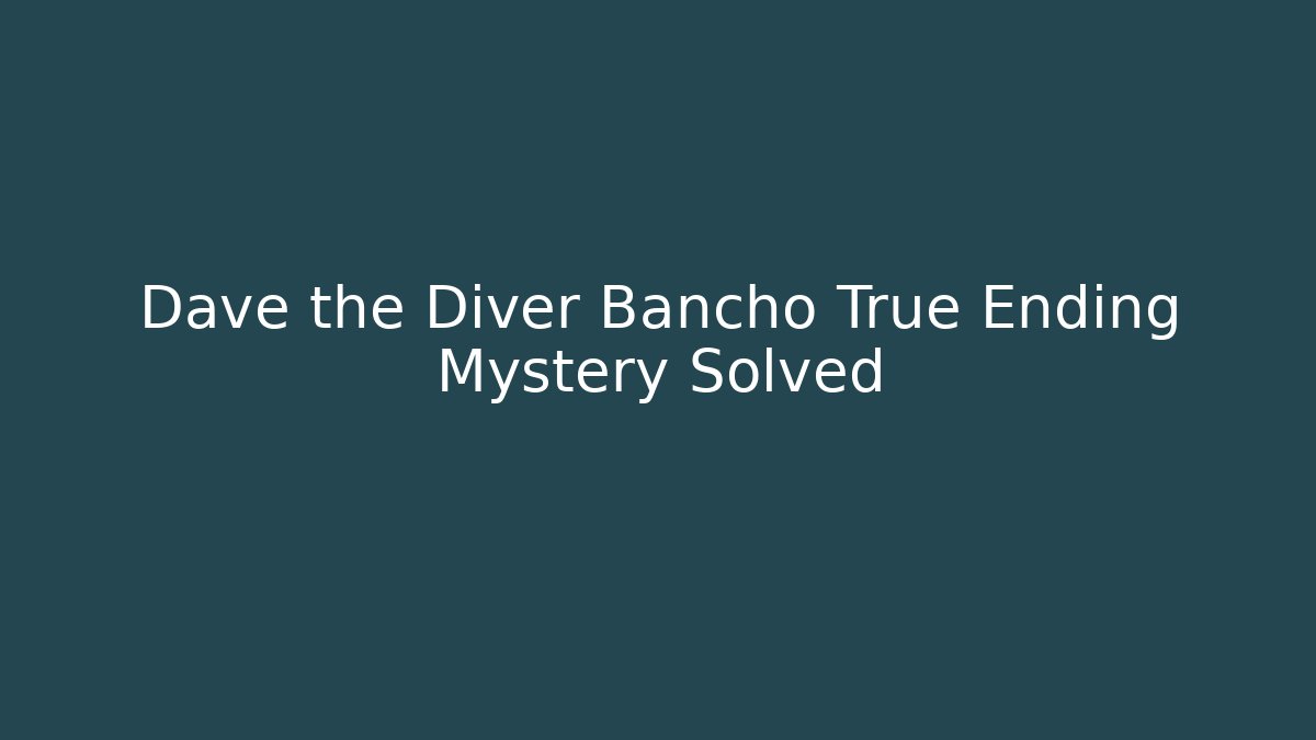Dave the Diver Bancho True Ending Mystery Solved